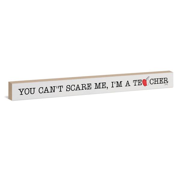 You Can't Scare Me I'm A Teacher Sign