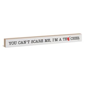 You Can't Scare Me I'm A Teacher Sign