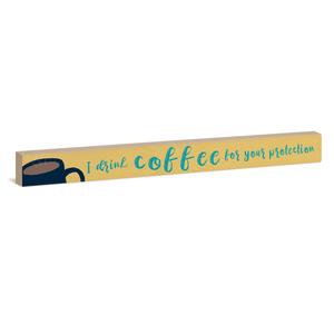 I Drink Coffee For Your Protection Sign