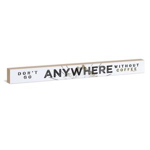 Don't Go Anywhere Without Coffee Sign